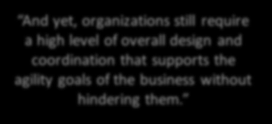 organizations still require a high level of overall design and coordination that