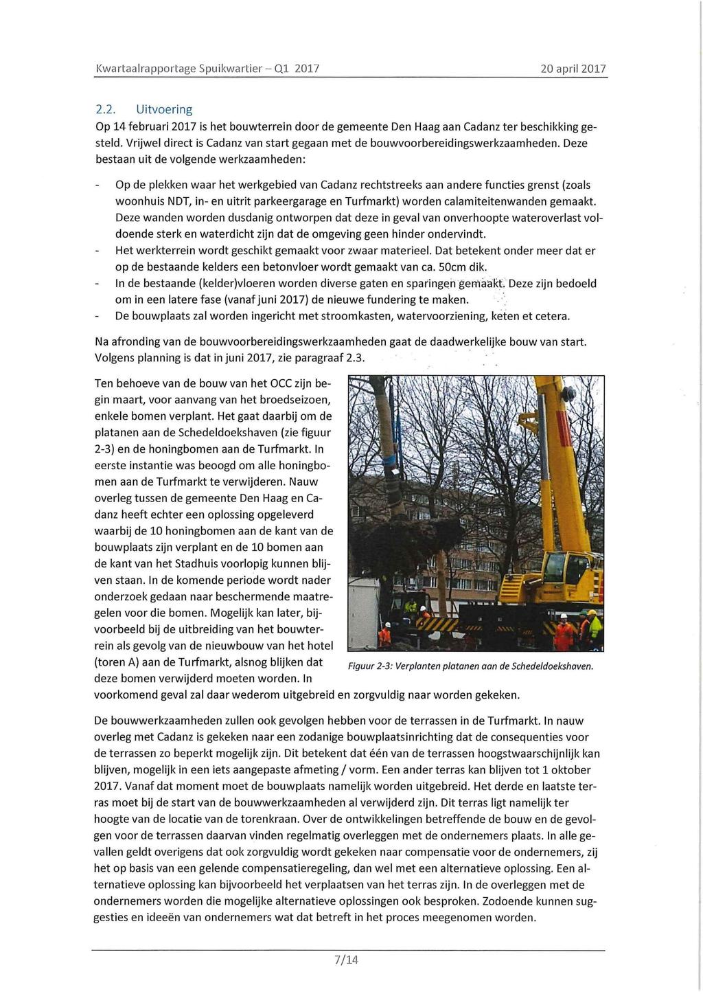 Kwartaalrapportage Spu ikwartier - Ql 2017 20 april 2017 2.2. Uitvoering Op 14 februari 2017 is het bouwterrein door de gemeente Den Haag aan Cadanz ter beschikking gesteld.