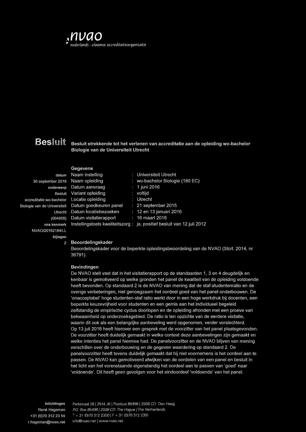 Locatie opleiding Datum goedkeuren panel Datum locatiebezoeken Datum visitatierapport Instellingstoets kwaliteitszorg Universiteit Utrecht wo-bachelor Biologie (180 EC) 1juni 2016 voltijd Utrecht 21