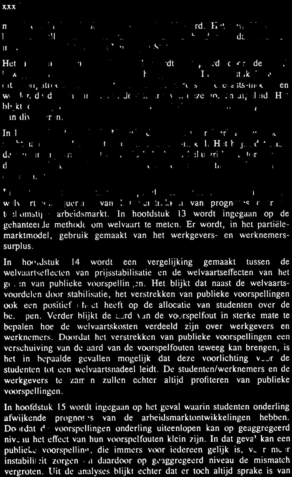 In het laatste deel van het proefschrift wordt ingegaan op de welvaartsconsequenties van het verstrekken van prognoses over de toekomstige arbeidsmarkt.