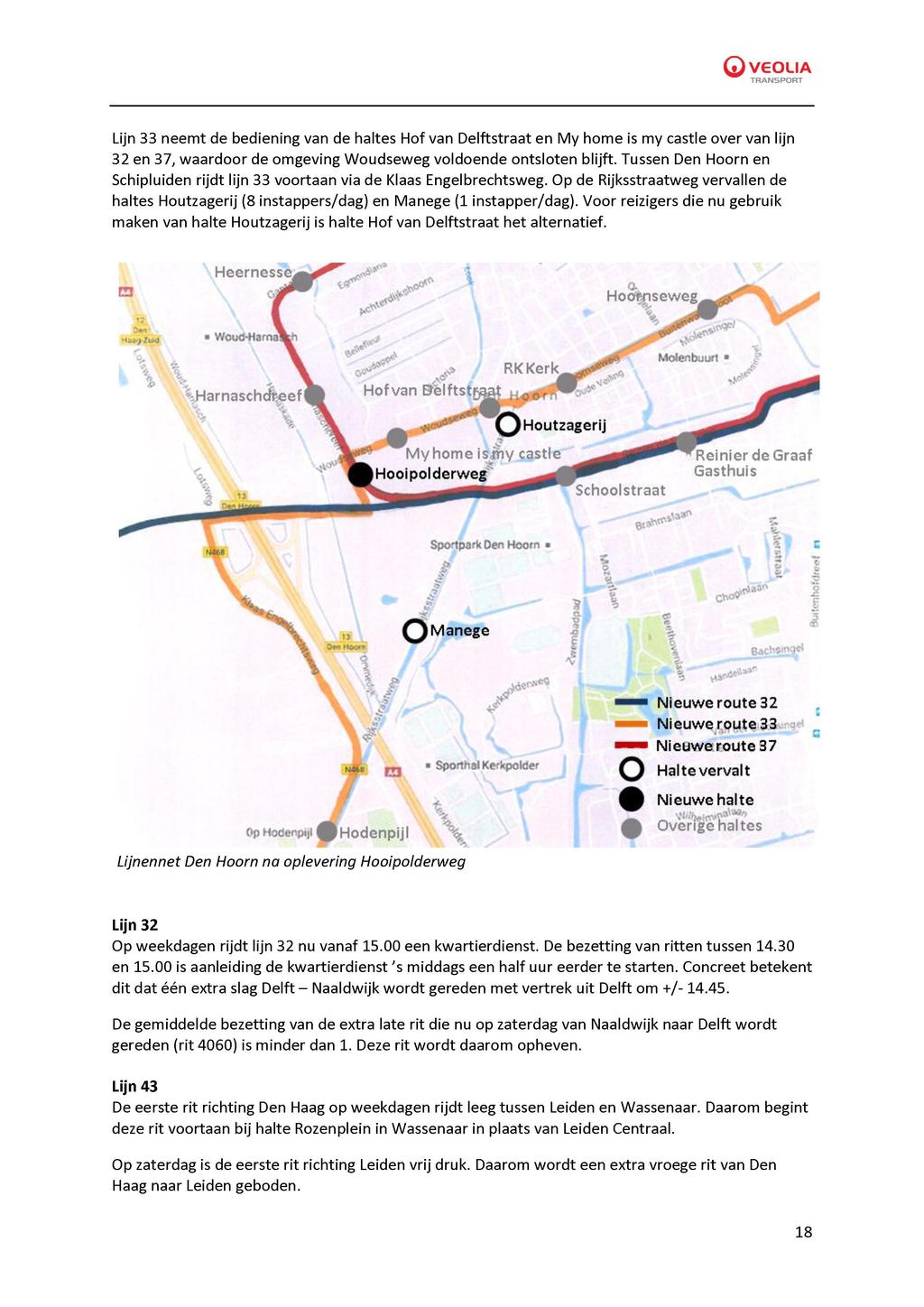 Lijn 33 neemt de bediening van de haltes Hof van Delftstraat en My home is my castle over van lijn 32 en 37, waardoor de omgeving Woudseweg voldoende ontsloten blijft.