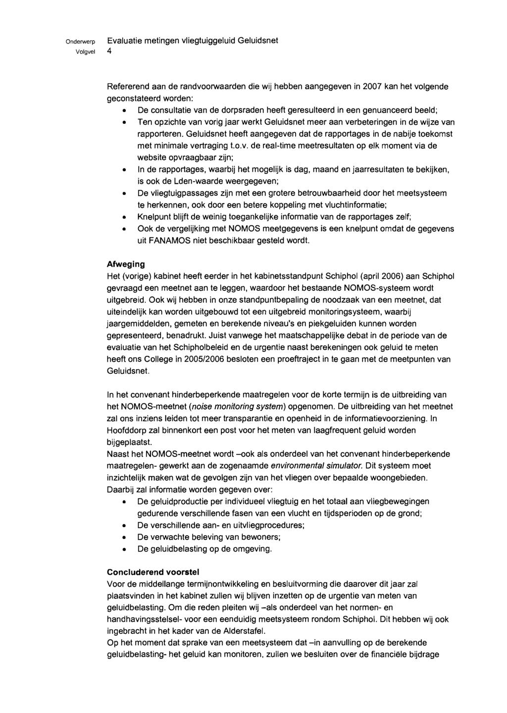 Volgvel 4 Evaluatie metiflgen vliegtuiggeluid Geluidsnet Refererend aan de randvoorwaarden die wij hebben aangegeven in 2007 kan het volgende geconstateerd worden: De consultatie van de dorpsraden