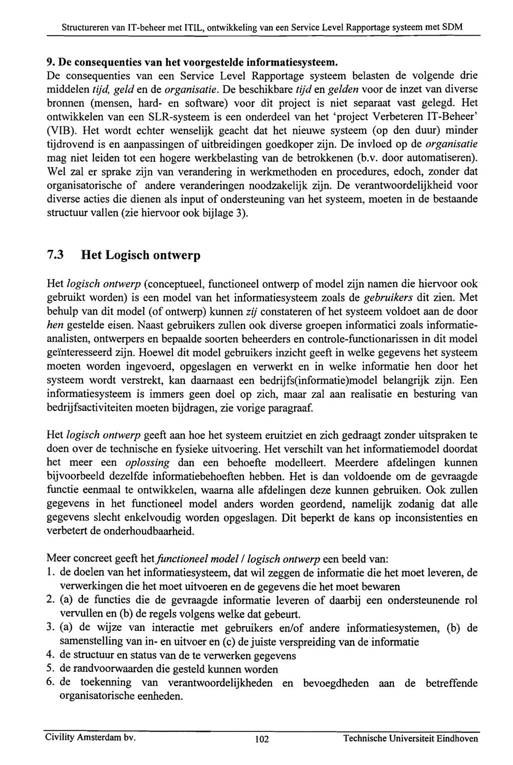 9. De consequenties van het voorgestelde informatiesysteem. De consequenties van een Service Level Rapportage systeem belasten de volgende drie middelen tijd, geld en de organisatie.