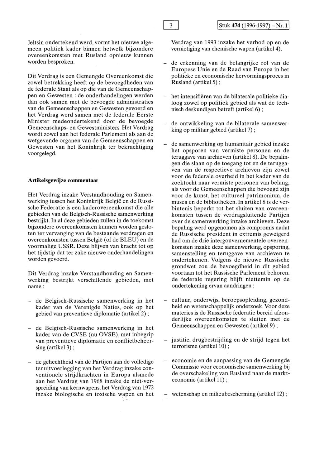 I Stuk 474 (1996-1997)- Nr. 11 Jeltsin ondertekend werd, vormt het nieuwe algemeen politiek kader binnen hetwelk bijzondere overeenkomsten met Rusland opnieuw kunnen worden besproken.