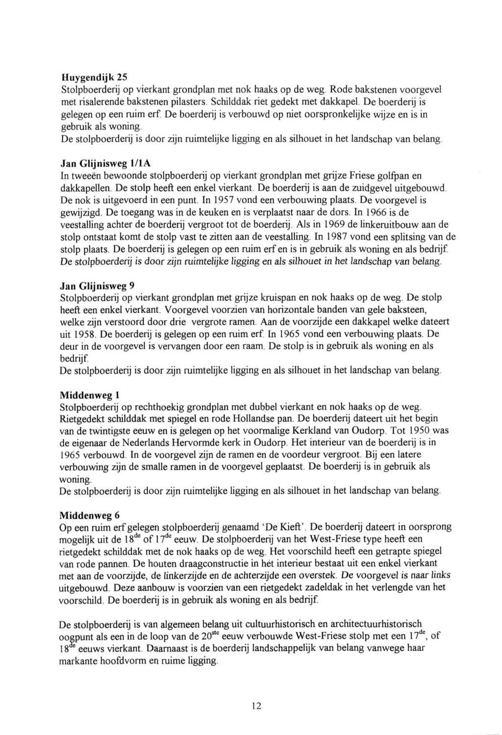 Huygendijk 25 Stolpboerderij op vierkant grondplan met nok haaks op de weg. Rode bakstenen voorgevel met risalerende bakstenen pilasters. Schilddak riet gedekt met dakkapel.