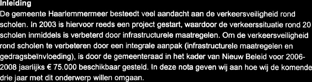 In 2003 is hiervoor reeds een project gestart, waardoor de verkeerssituatie rond 20 scholen inmiddels is verbeterd door infrastructurele maatregelen.