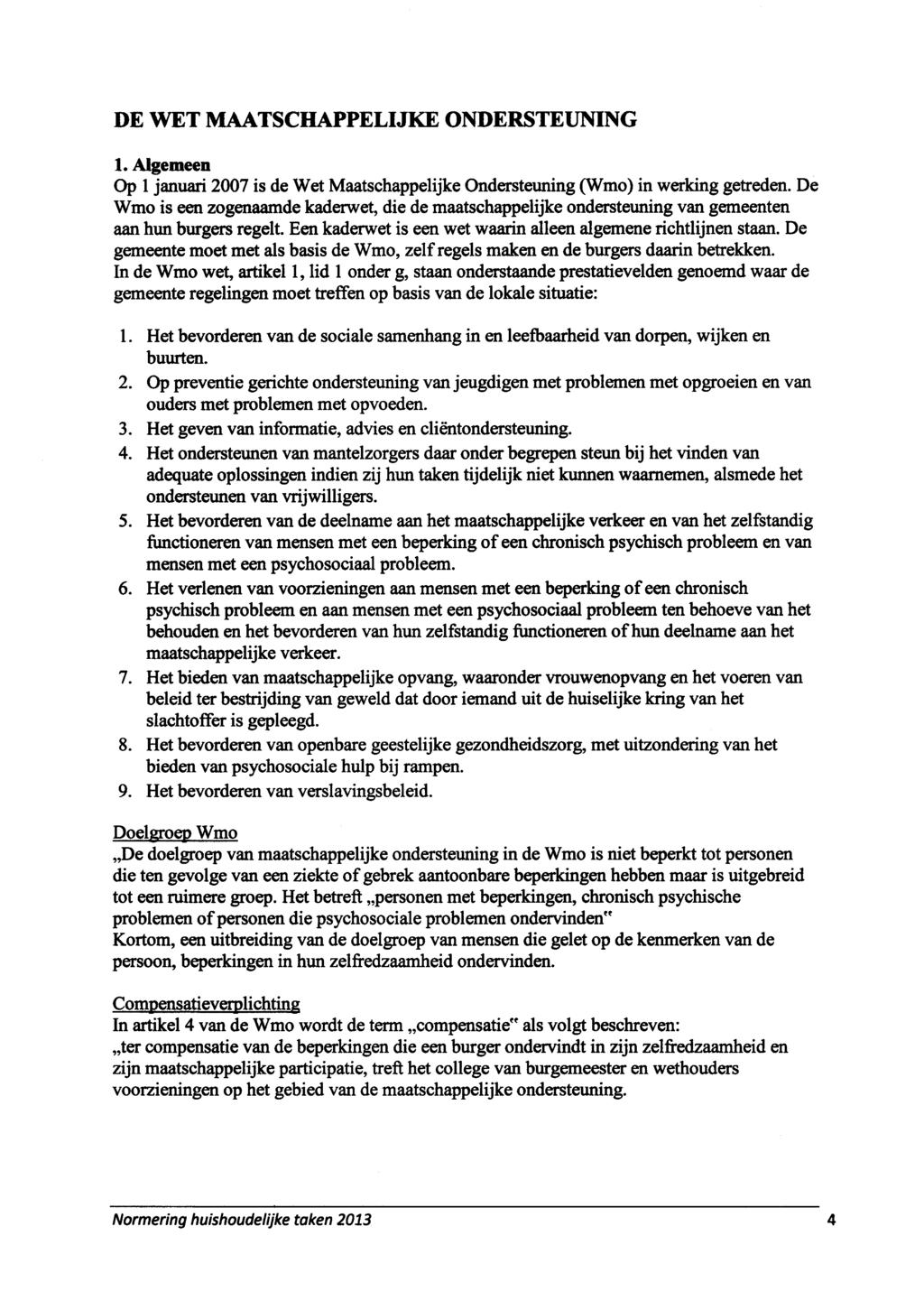DE WET MAATSCHAPPELIJKE ONDERSTEUNING 1. Algemeen Op 1 januari 2007 is de Wet Maatschappelijke Ondersteuning (Wmo) in werking getreden.