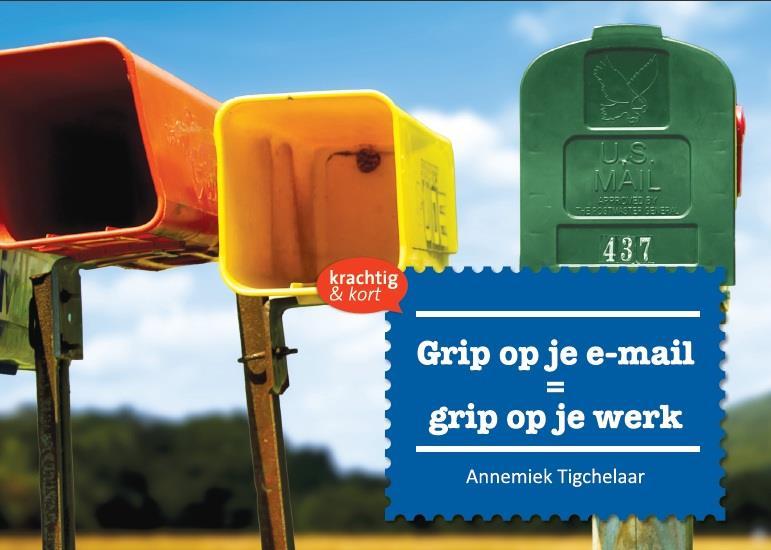 15) Grip op je e-mail De tips in dit e-book komen deels uit het boek Grip op je e-mail = grip op je werk, dat ik in 2013 schreef (Uitgeverij Thema, 2013, 2 e druk 2016).