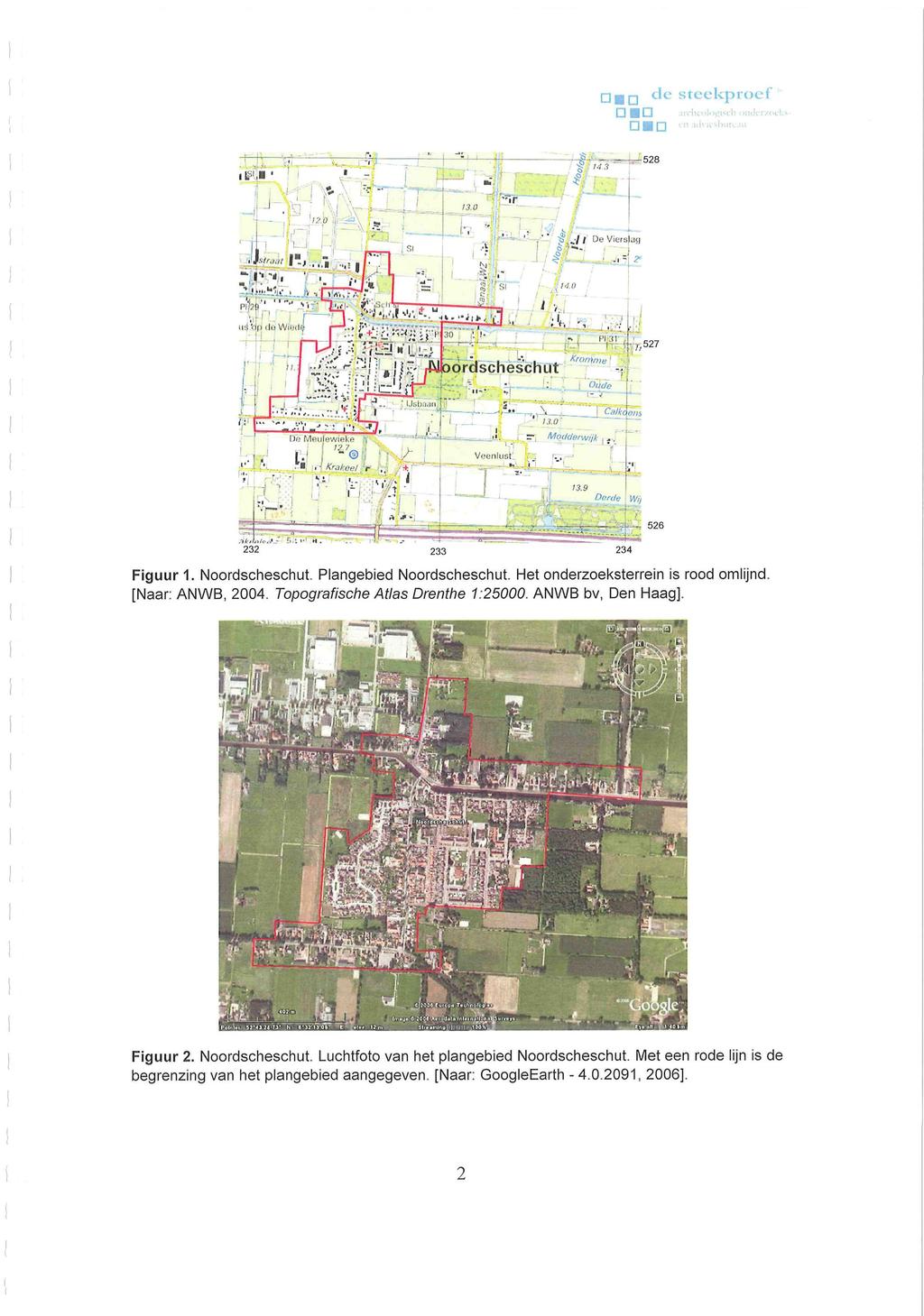 D c ' e DMD steekproef.". 3E - ' -.- V ï - i yi VI - #',7, 528 K-U, s,. Figuur 1. Noordscheschut. Plangebied Noordscheschut. Het onderzoeksterrein is rood omlijnd. [Naar: ANWB, 2004.