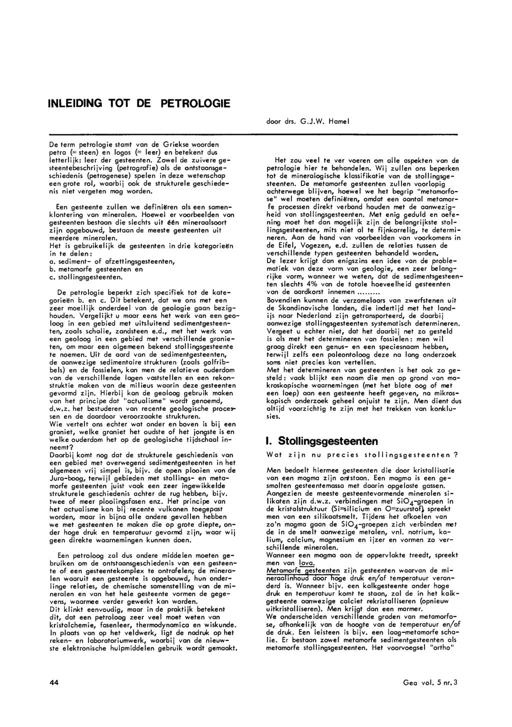 INLEIDING TOT DE PETROLOGIE door drs. G.J.W. Hamel De term petrologie stamt van de Griekse woorden petra (= steen) en logos (= leer) en betekent dus letterlijk: leer der gesteenten.