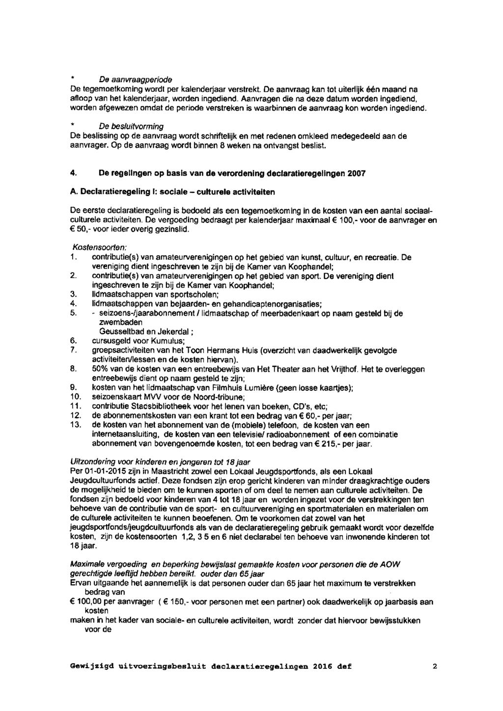 * Dg aanvraagperiode De tegemoetkoming wordt per kalenderjaar verstrekt. De aanvraag kan tot uiterlijk één maand na afloop van het kalenderjaar, worden ingediend.