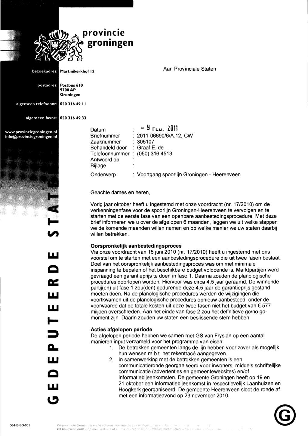 fjj; K provincie groningen ' bezoekadres: Martinikerkhof 12 Aan Provinciale Staten postadres: Postbus 610 9700 AP Groningen algemeen telefoonnr: 050 316 49 II algemeen faxnr.: 050 316 49 33 www.