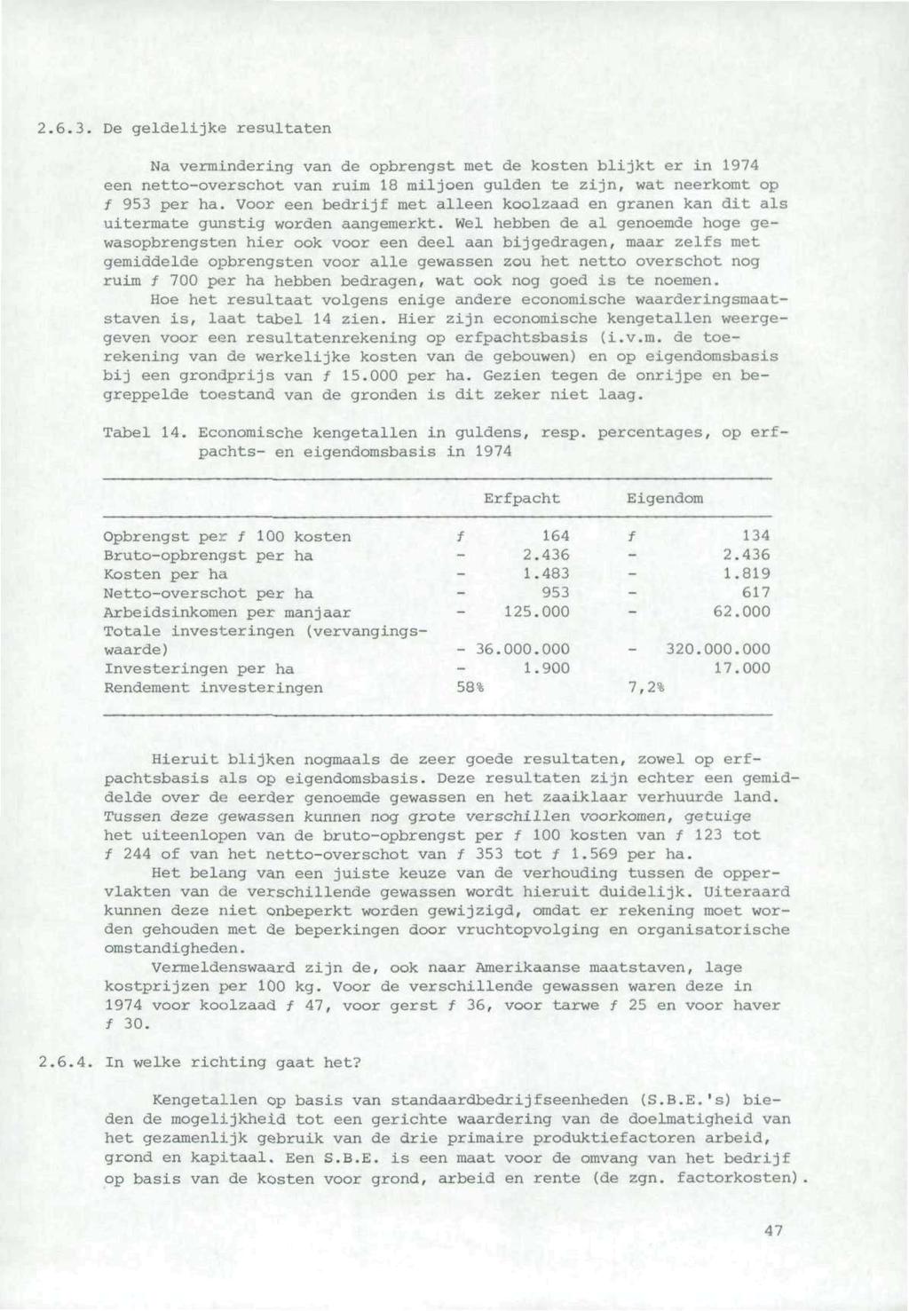 2.6.3. De geldelijke resultaten Na vermindering van de opbrengst met de kosten blijkt er in 1974 een netto-overschot van ruim 18 miljoen gulden te zijn, wat neerkomt op f 953 per ha.