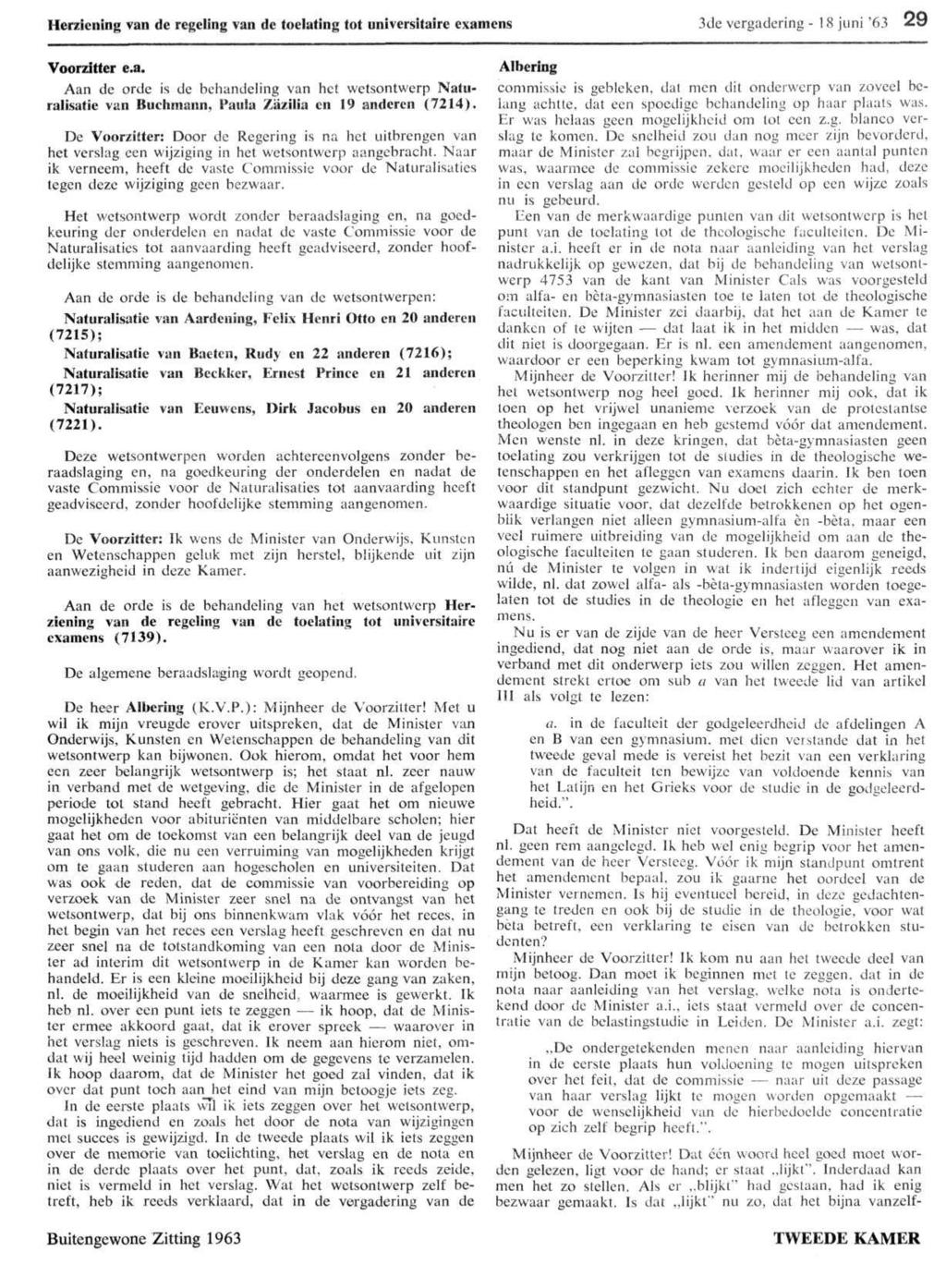 Herziening van de regeling van de toelating tot universitaire examens 3de vergadering - 18 juni '63 29 Voorzitter e.a. Aan de orde is de behandeling van het wetsontwerp Naturalisatie van Buchmann, Paula Zazilia en 19 anderen (7214).