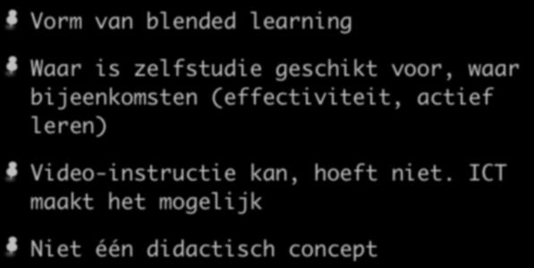 Kerngedachte Vorm van blended learning Waar is zelfstudie geschikt voor, waar bijeenkomsten