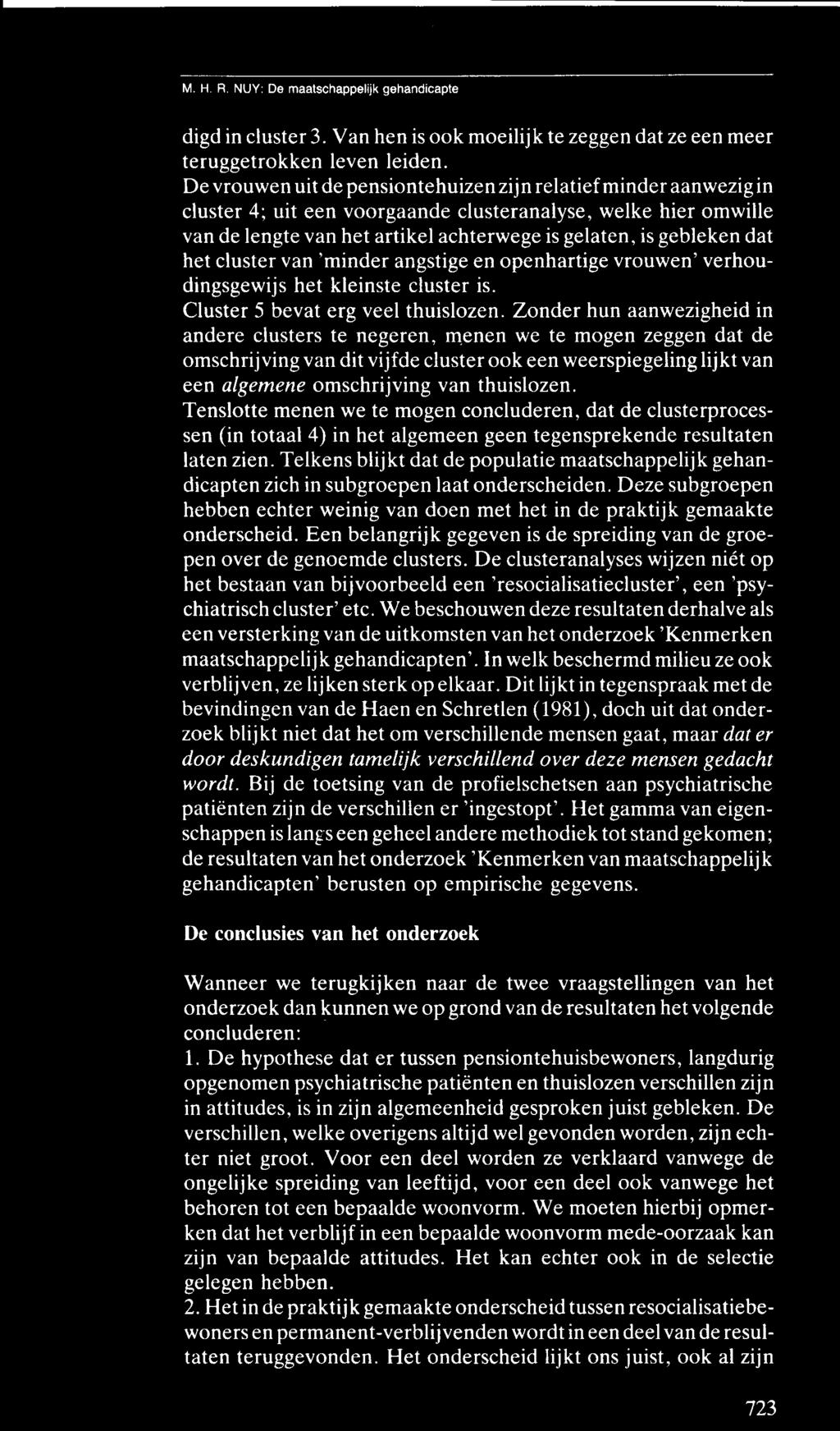 dat het cluster van 'minder angstige en openhartige vrouwen' verhoudingsgewijs het kleinste cluster is. Cluster 5 bevat erg veel thuislozen.