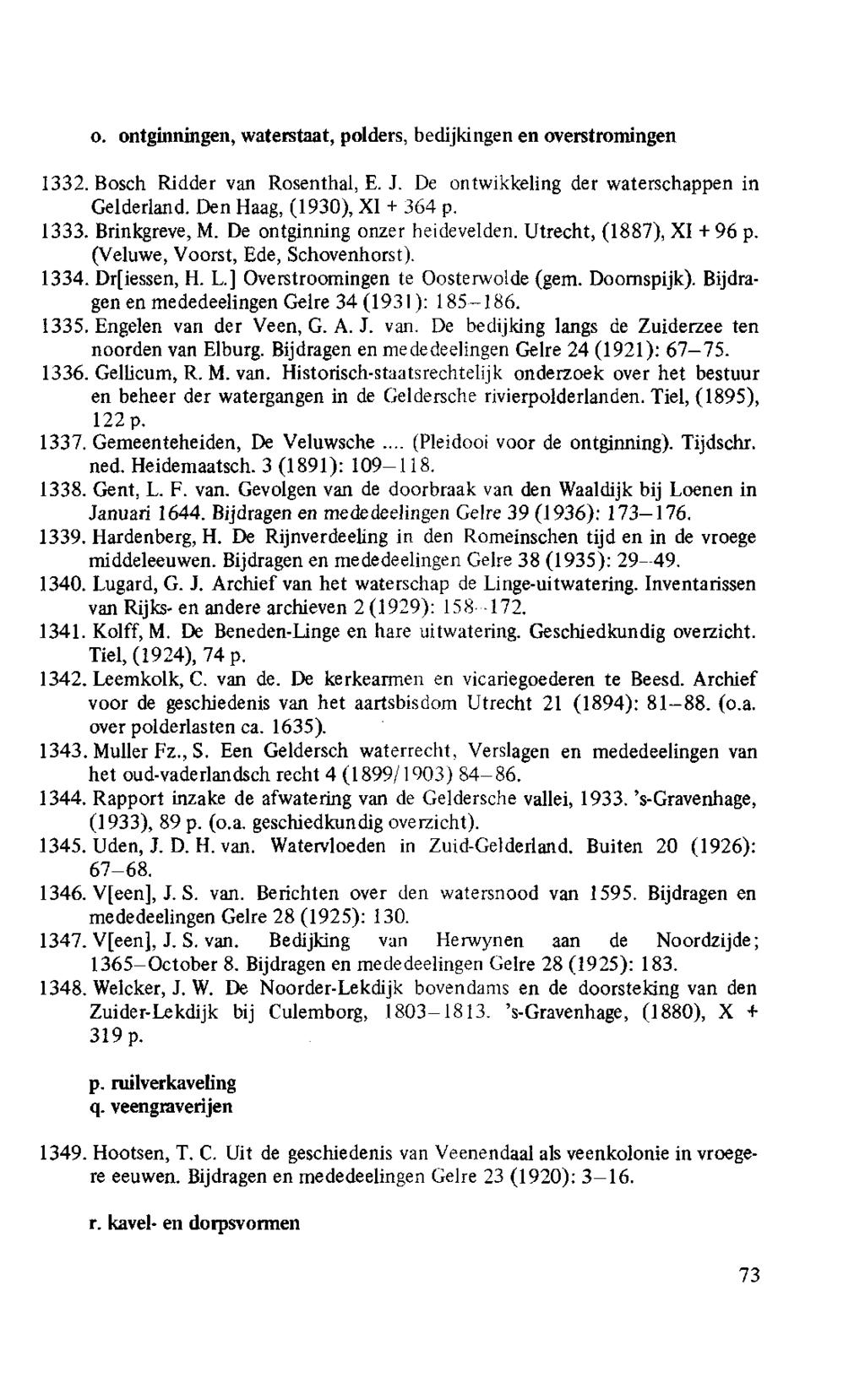 o. ontginningen, waterstaat, polders, bedijkingen en overstromingen 1332. Bosch Ridder van Rosenthal, E. J. De ontwikkeling der waterschappen in Gelderland. Den Haag, (1930),XI + 364 p. 1333.