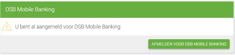 F.9.2 DSB Mobile Banking afmelden Hier kunt u afmelden voor DSB Mobile Banking. 1. Klik op Afmelden voor DSB Mobile Banking 2.