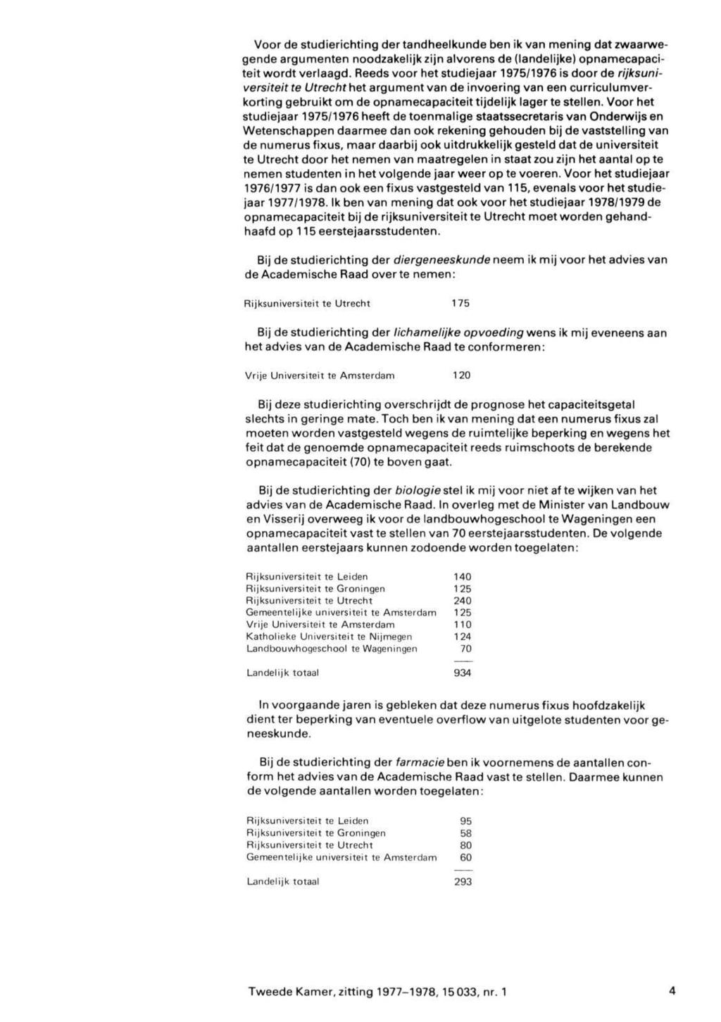 Voor de studierichting der tandheelkunde ben ik van mening dat zwaarwegende argumenten noodzakelijk zijn alvorens de (landelijke) opnamecapaciteit wordt verlaagd.