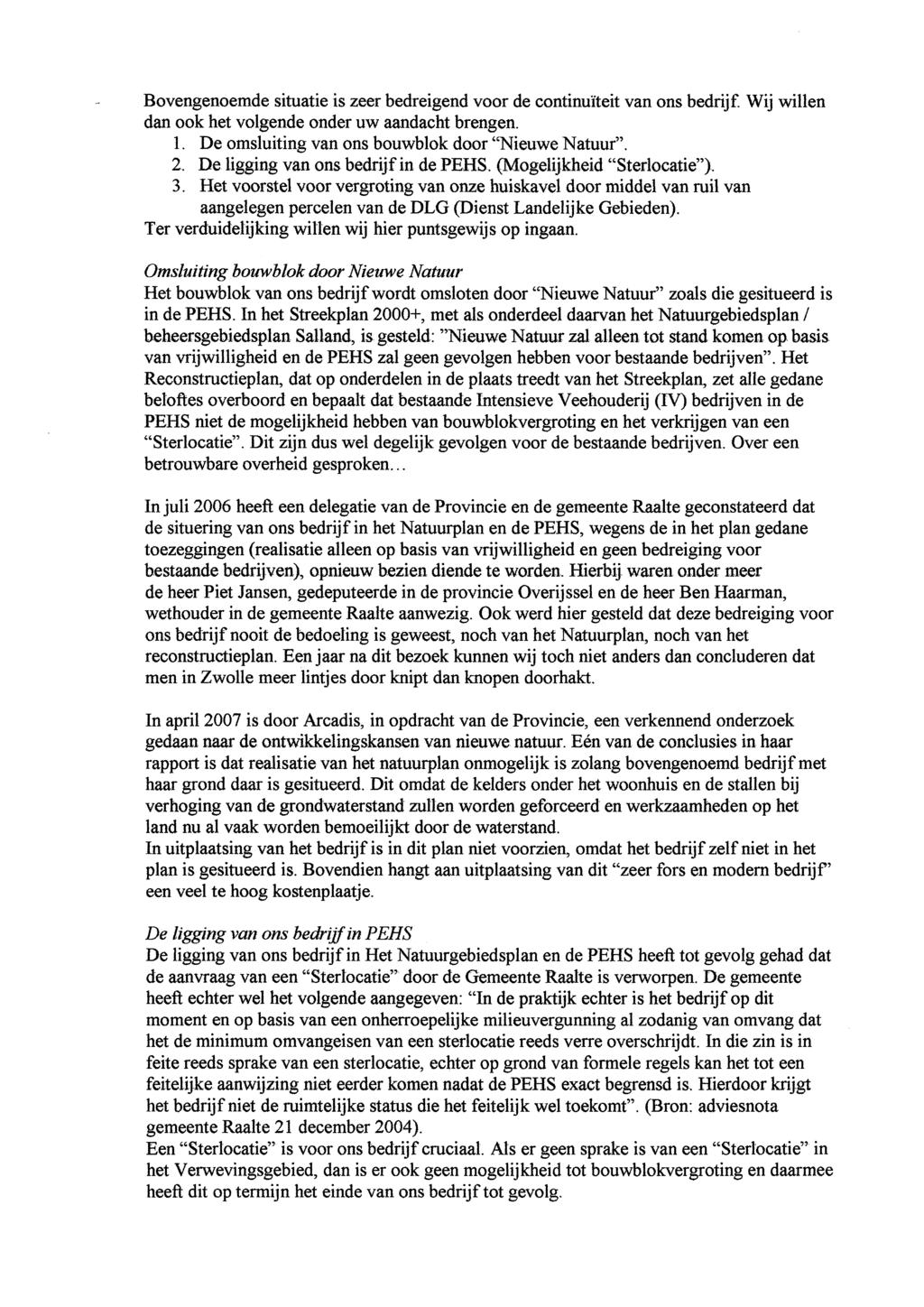 Bovengenoemde situatie is zeer bedreigend voor de continuiteit van ons bedrijf Wij willen dan ook het volgende onder uw aandacht brengen. 1. De omsluiting van ons bouwblok door "Nieuwe Natuur". 2.
