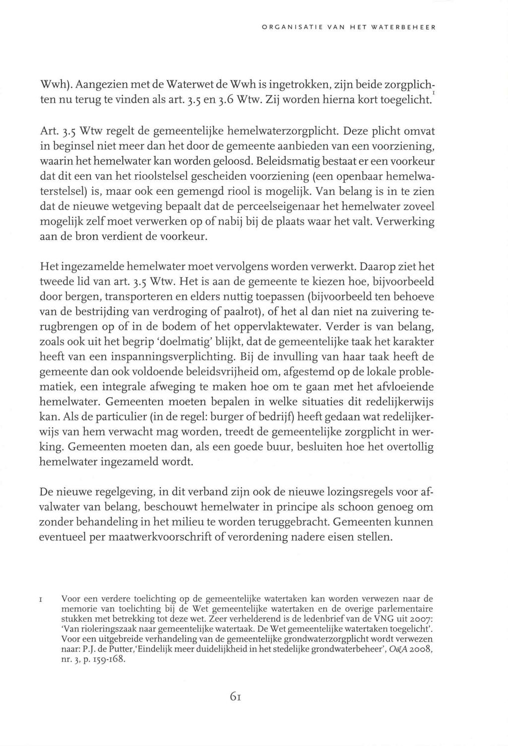 ORGANISATIE VAN HET WATERBEHEER Wwh). Aangezien met de Waterwet de Wwh is ingetrokken, zijn beide zorgplichten nu terug te vinden als art. 3.5 en 3.6 Wtw. Zij worden hiema kort toegelicht. Art. 3.5 Wtw regelt de gemeentelijke hemelwaterzorgplicht.