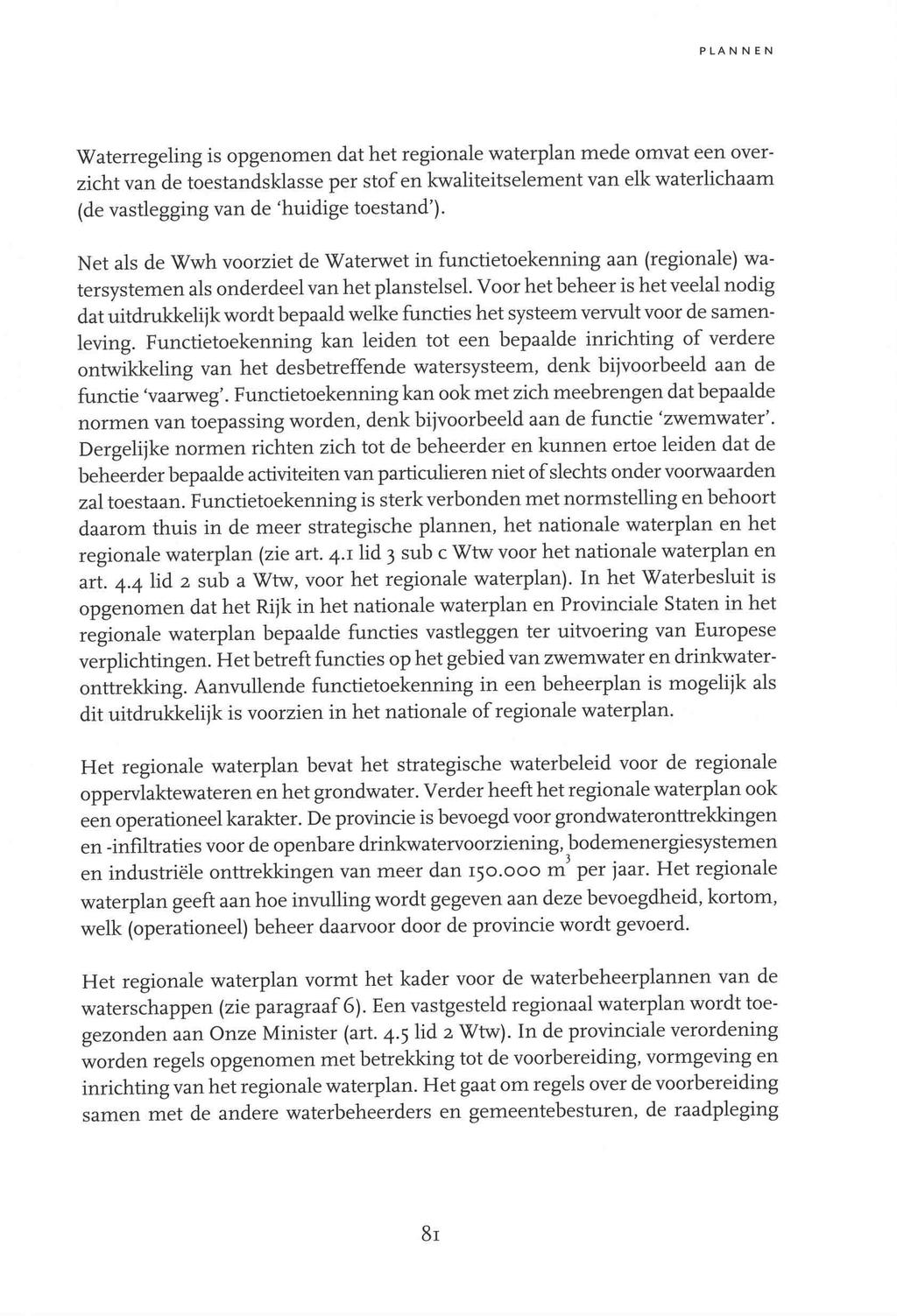 P LA N N E N Waterregeling is opgenomen dat het regionale waterplan mede omvat een overzicht van de toestandsklasse per stof en kwaliteitselement van elk waterlichaam (de vastlegging van de huidige