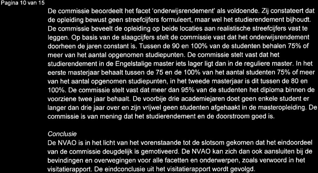 Pagina 10 van I 5 De commissie beoordeelt het facet'onderuijsrendement' als voldoende. Zij constateert dat de opleiding bewust geen streefcijfers formuleert, maar wel het studierendement bijhoudt.