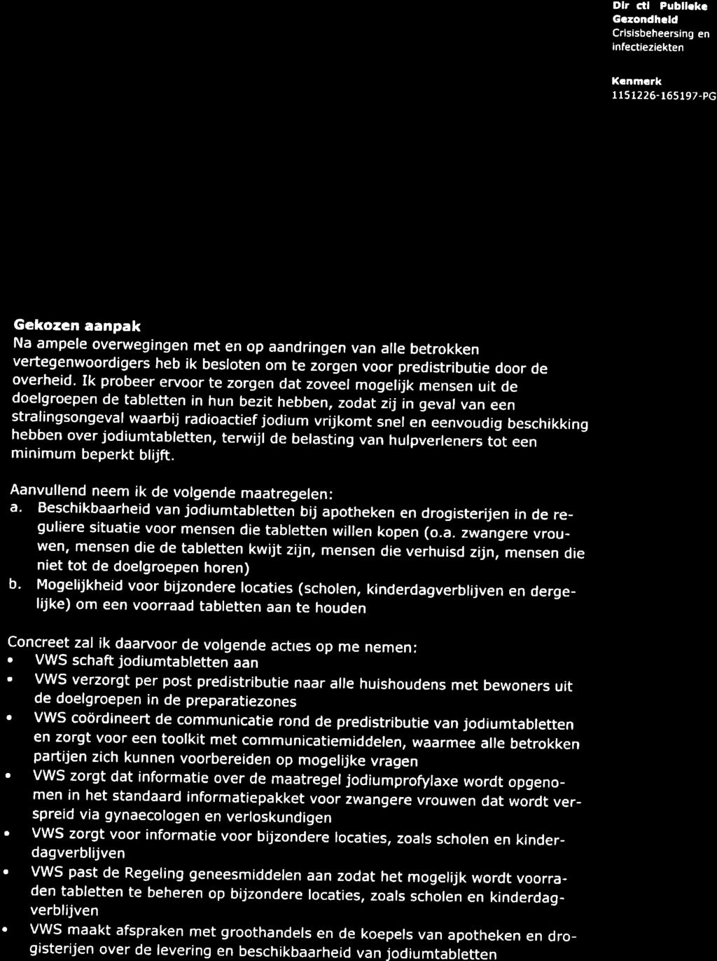 verder heeft het veiligheidsberaad aandacht gevraagd voor realistische communicatie over de gezondheidswinst en een goede afstemming van de communicatie tussen Rijk, regio's en gemeenten.