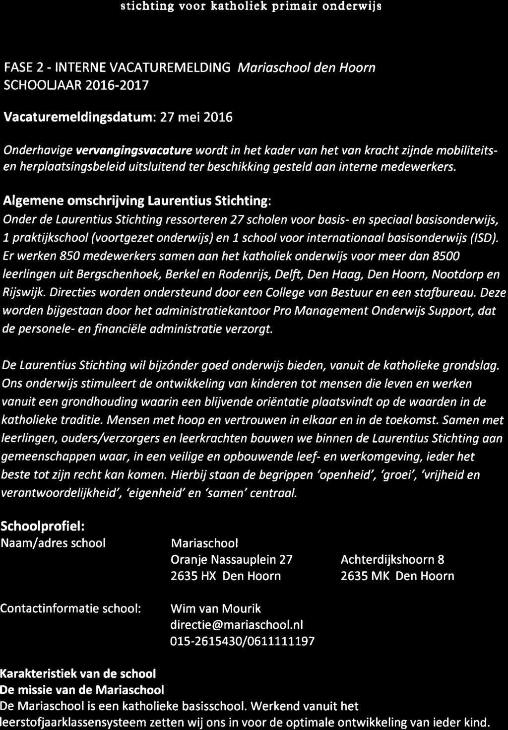 LAURENTIUS stichting voor katholiek primair onderwiis FASE 2 - INTERNE VACATUREMELDI NG Morioschool den Hoorn schoouaar 2016-2017 Vacaturemeldingsdatum: 27 mei 2016 Onderhovige vervdngingsvacoture