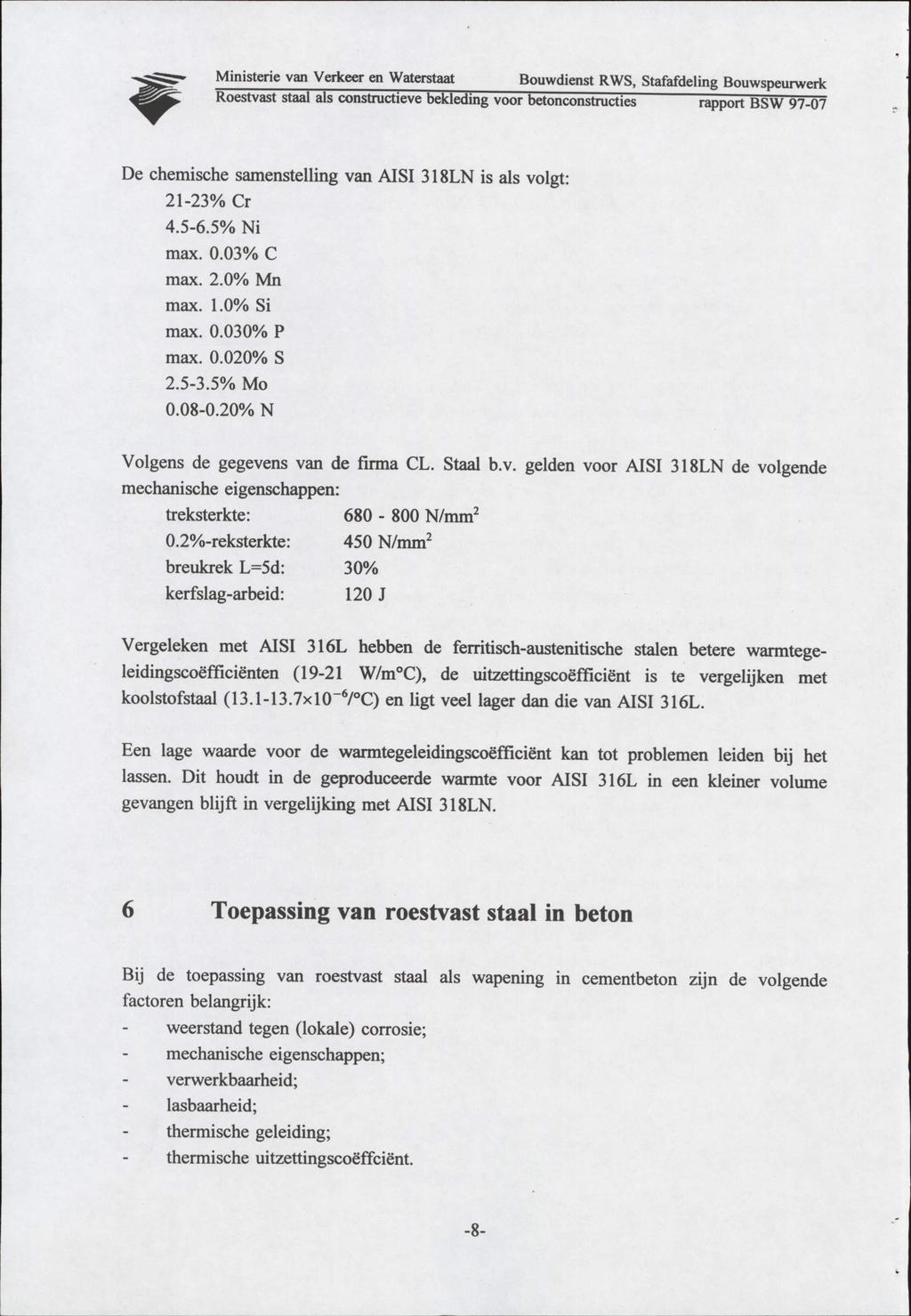 De chemische samenstelling van AISI 318LN is als volgt: 21-23% Cr 4.5-6.5% Ni max. 0.03% C max. 2.0% Mn max. 1.0% Si max. 0.030% P max. 0.020% S 2.5-3.5% Mo 0.08-0.