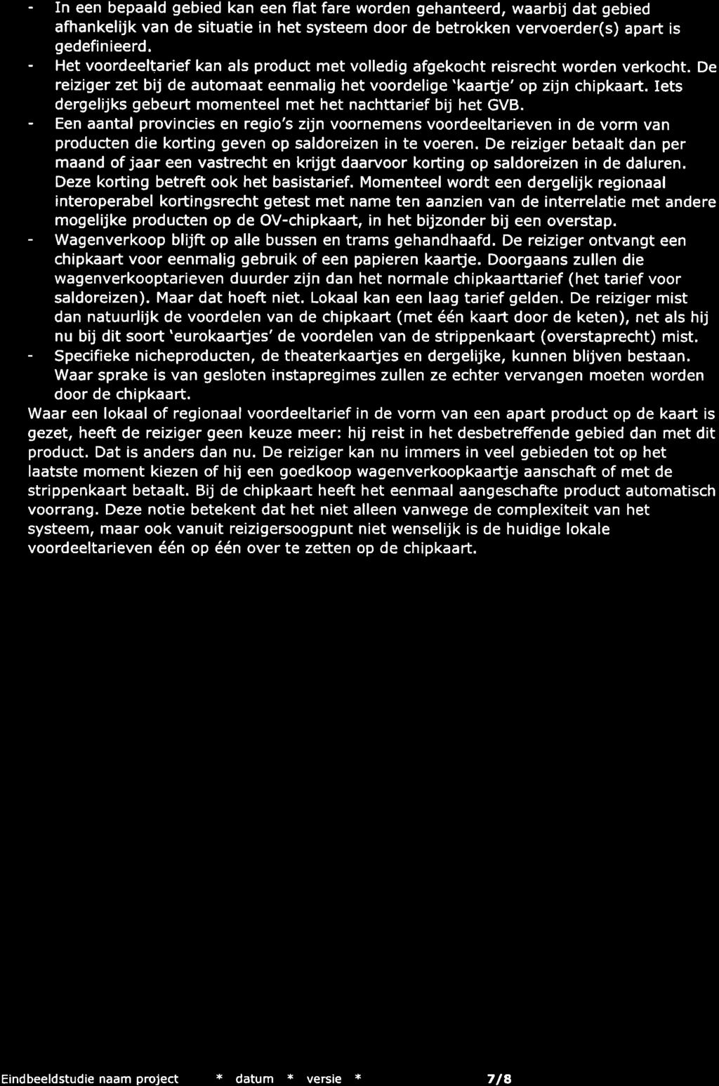 - In een bepaald gebied kan een flat fare worden Eehanteerd, waarbij dat gebied afhankelijk van de situatie in het systeem door de betrokken vervoerder(s) apart is gedefinieerd.