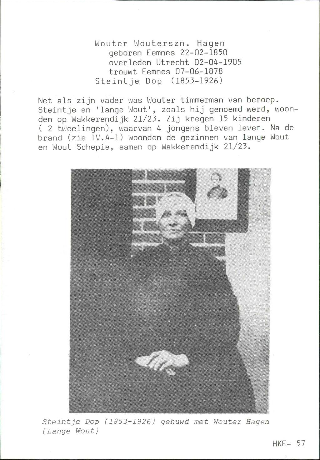 Wouter Wouterszn. Hagen geboren Eemnes 22-02-1850 overleden Utrecht 02-04-1905 trouwt Eemnes 07-06-1878 Steintje Dop (1853-1926) Net als zijn vader was Wouter timmerman van beroep.