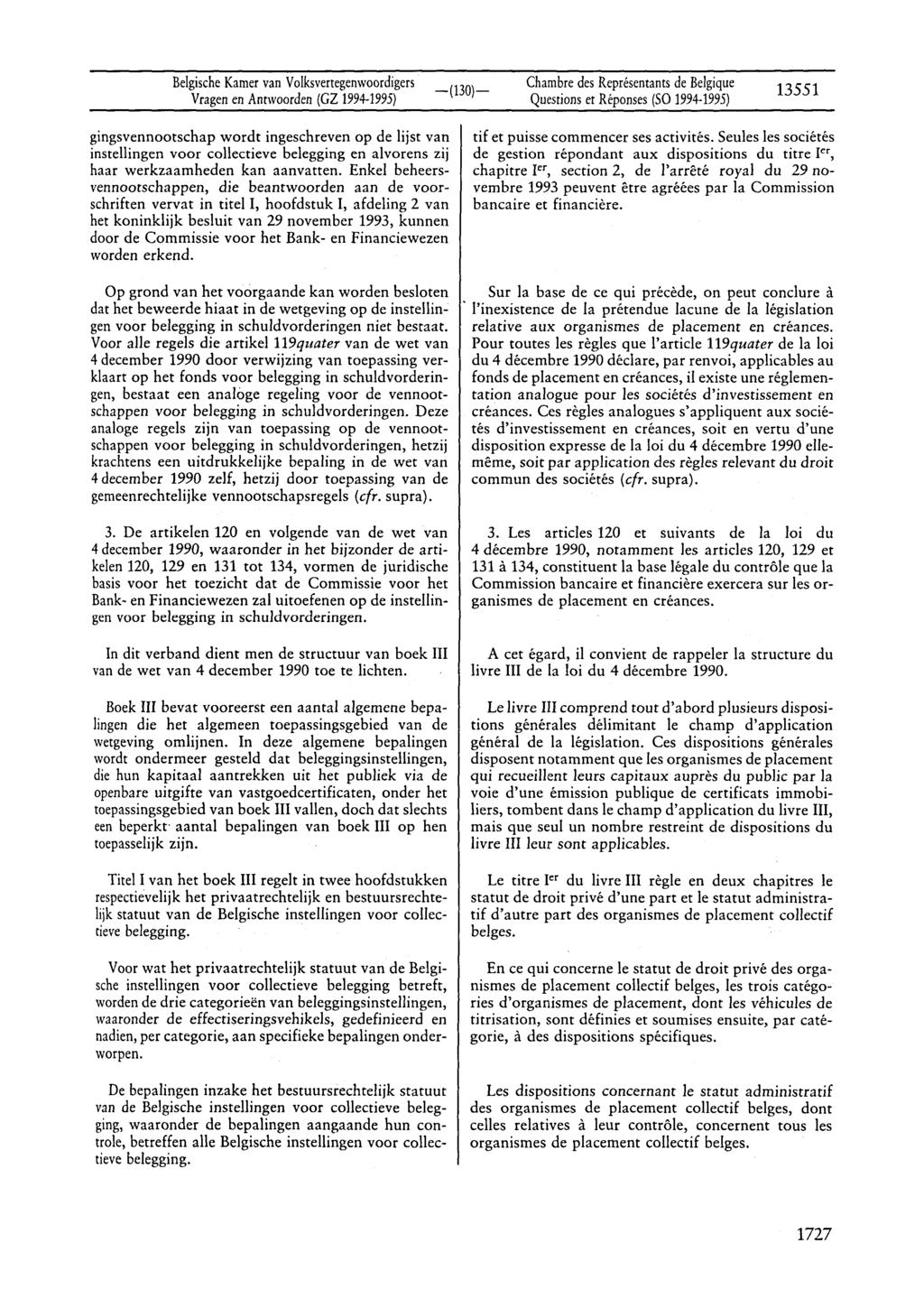 BelgischeKamervan Volksvertegenwoordigers Vragenen Antwoorden(CZ 1994-1995) Questionset Réponses(SO 1994-1995) 13551 gingsvennootschap wordt ingeschreven op de lijst van instellingen voor collectieve