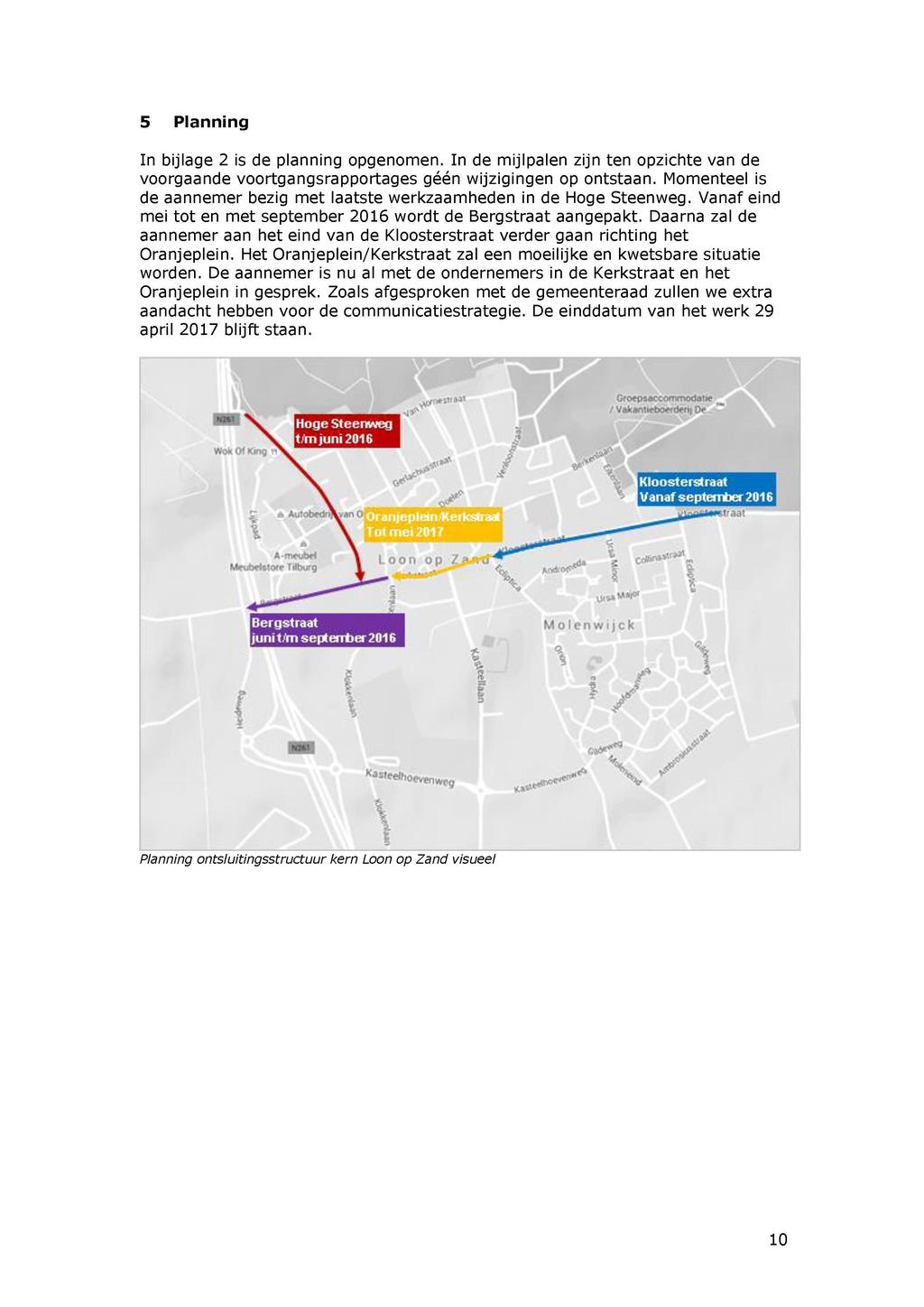 5 Planning In bijlage 2 is de planning opgenomen. In de mijlpalen zijn ten opzichte van de voorgaande voortgangsrapportages géén wijzigingen op ontstaan.