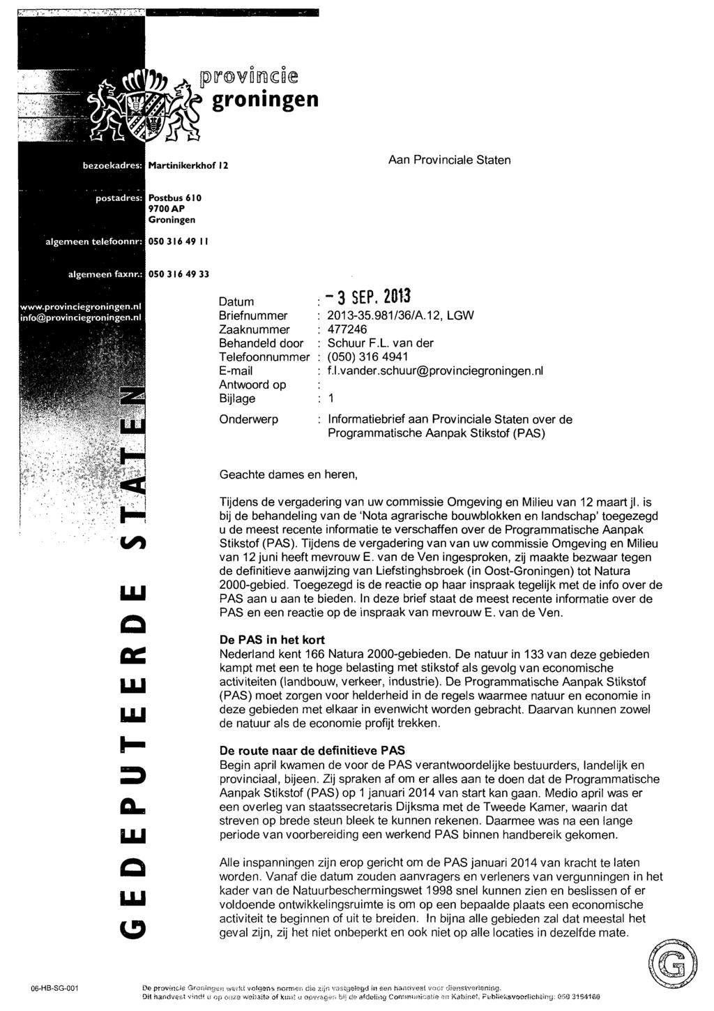 i^ groningen S 5 Martinikerkhof 12 Aan Provinciale Staten Postbus 610 9700 AP Groningen 050 316 49 II 050 316 49 33 Datum Briefnummer Zaaknummer Behandeld door Telefoonnummer E-mail Antwoord op