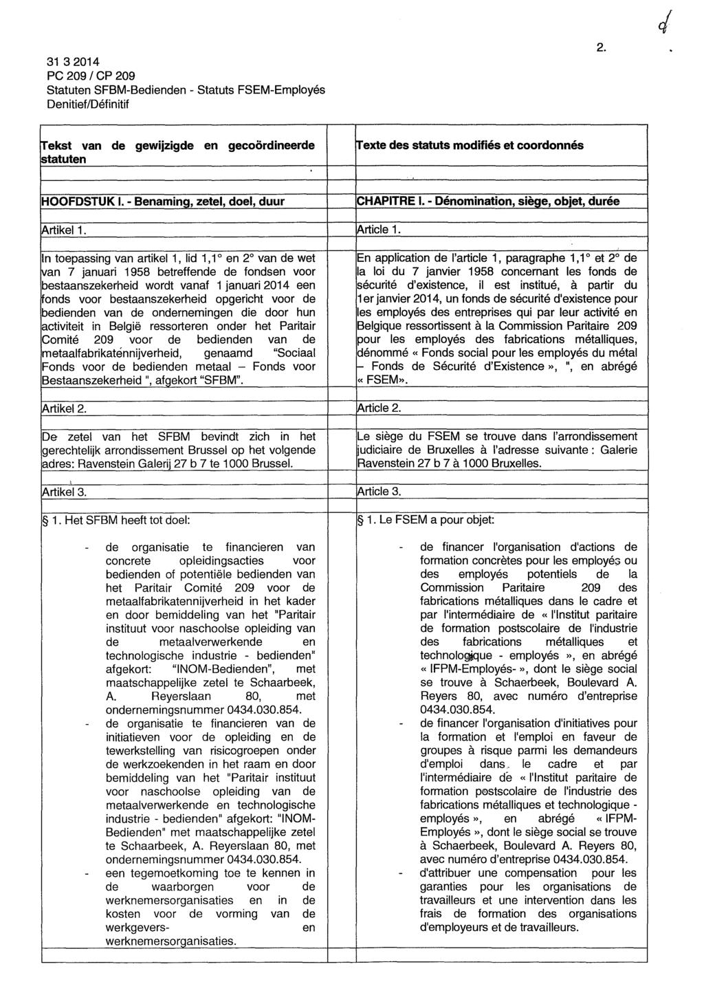 2. Tekst van de gewijzigde en gecoardineerde statuten Texte des statuts modifiés et coordonnés HOOFDSTUK I. - Benaming, zetel, doel, duur CHAPITRE L - Dénomination, siège, objet, durée Artikel 1.