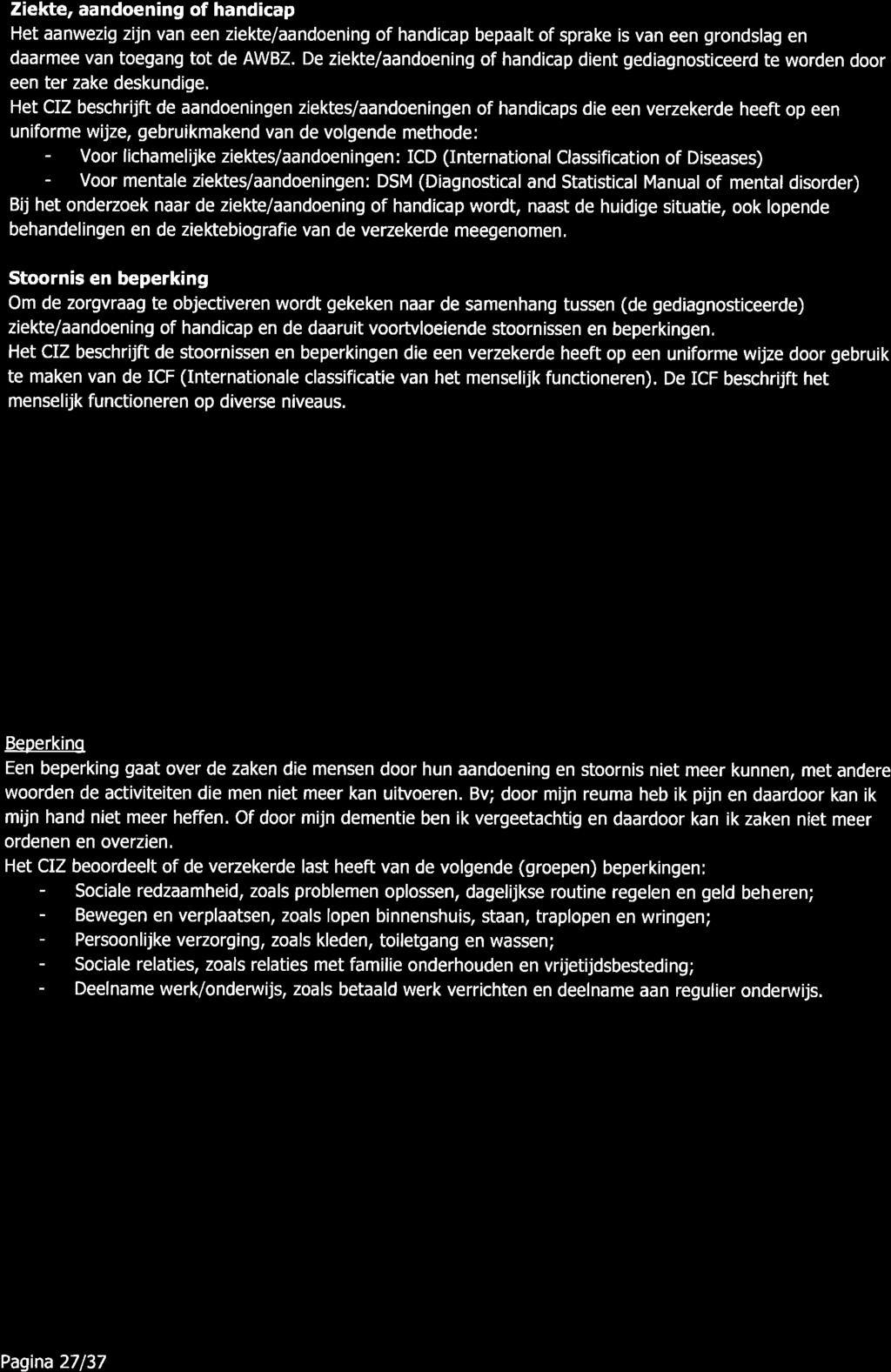 Ziekte, ndoening of hndicp Het nwezig zijn vn een ziekte/ndoening of hndicp beplt of sprke is vn een grondslg en drmee vn toegng tot de AWBZ.