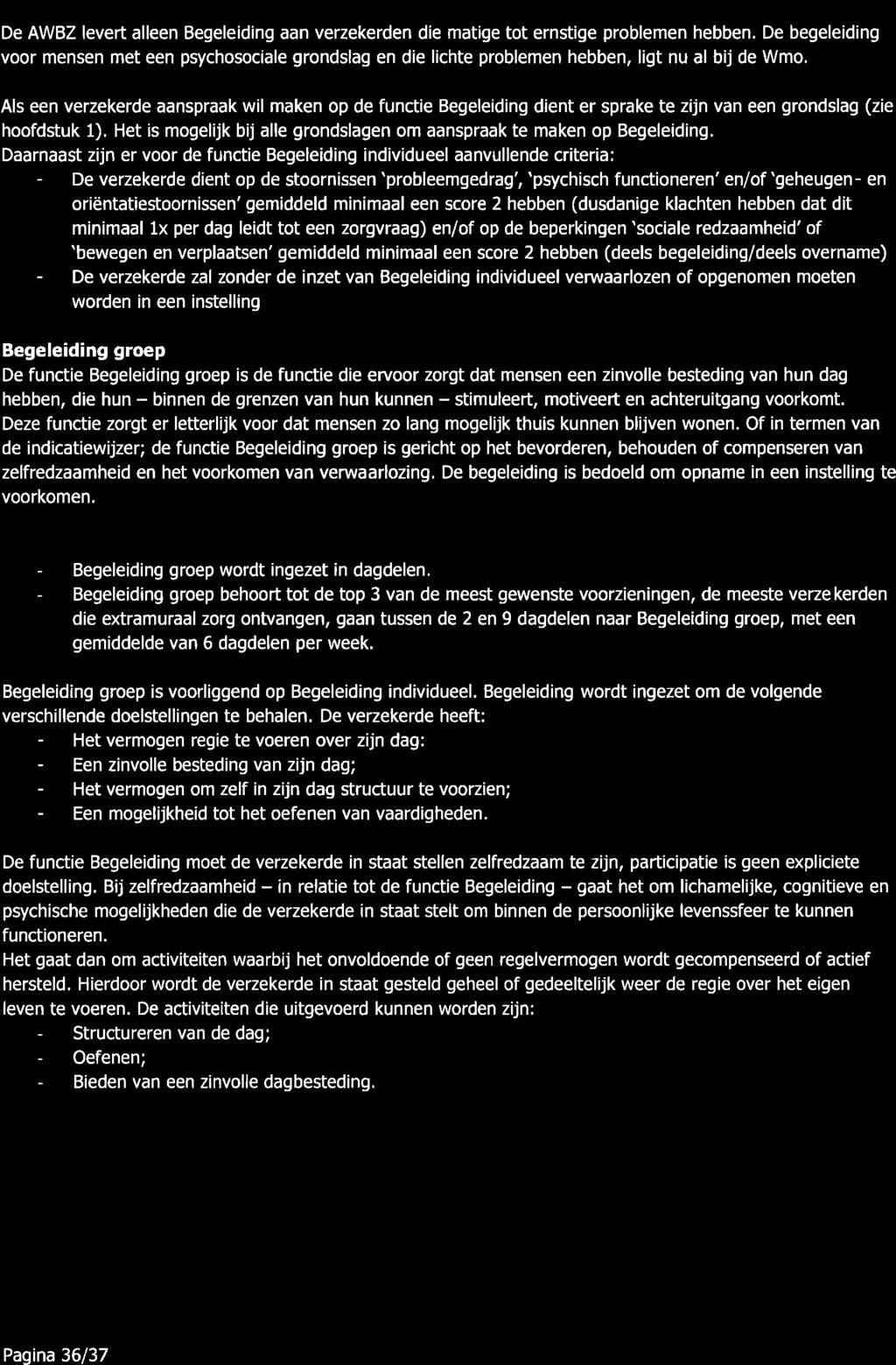 De AWBZ levert lleen Begeleiding n verzekerden die mtige tot ernstige problemen hebben. De begeleiding voor mensen met een psychosocile grondslg en die lichte problemen hebben, ligt nu l bij de Wmo.