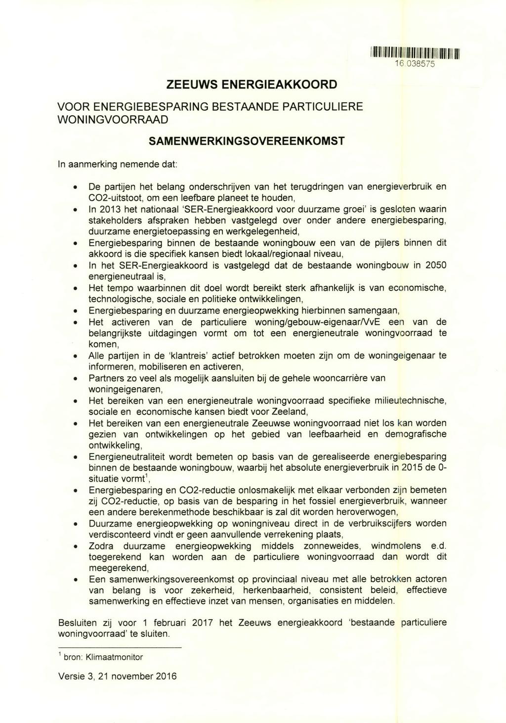 16 038575 ZEEUWS ENERGIEAKKOORD VOOR ENERGIEBESPARING BESTAANDE PARTICULIERE WONINGVOORRAAD In aanmerking nemende dat: SAMENWERKINGSOVEREENKOMST «De partijen het belang onderschrijven van het