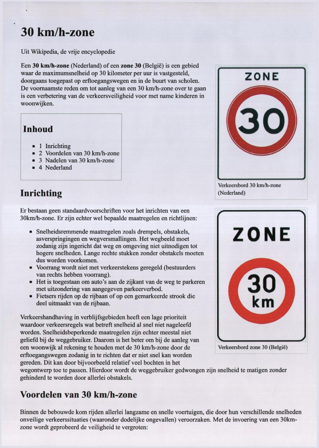 30 km/h-zone Uit Wikipedia, de vrije encyclopedie Een 30 km/h-zone (Nederland) of een zone 30 (België) is een gebied waar de maximumsnelheid op 30 kilometer per uur is vastgesteld, doorgaans