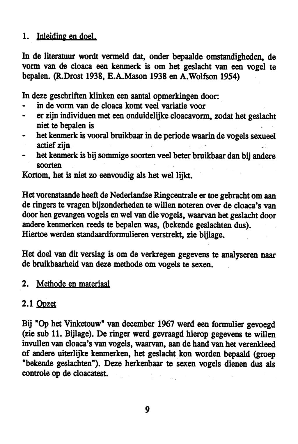 1. Inleiding en doel In de literatuur wordt vermeld dat, onder bepaalde omstandigheden, de vorm van de cloaca een kenmerk is om het geslacht van een vogel te bepalen. (R.Drost 1938, E.A.