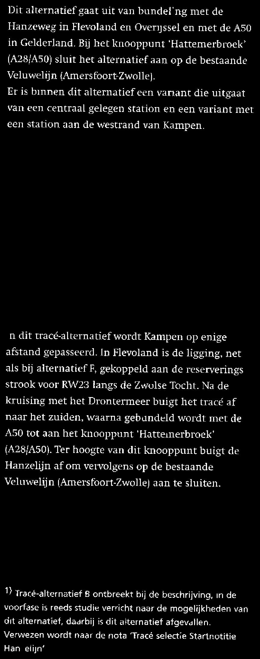 Alternatief E Dit alternatief gaat uit van bundeling met de Hanzeweg in Flevoland en Overijssel en met de ASO in Gelderland.