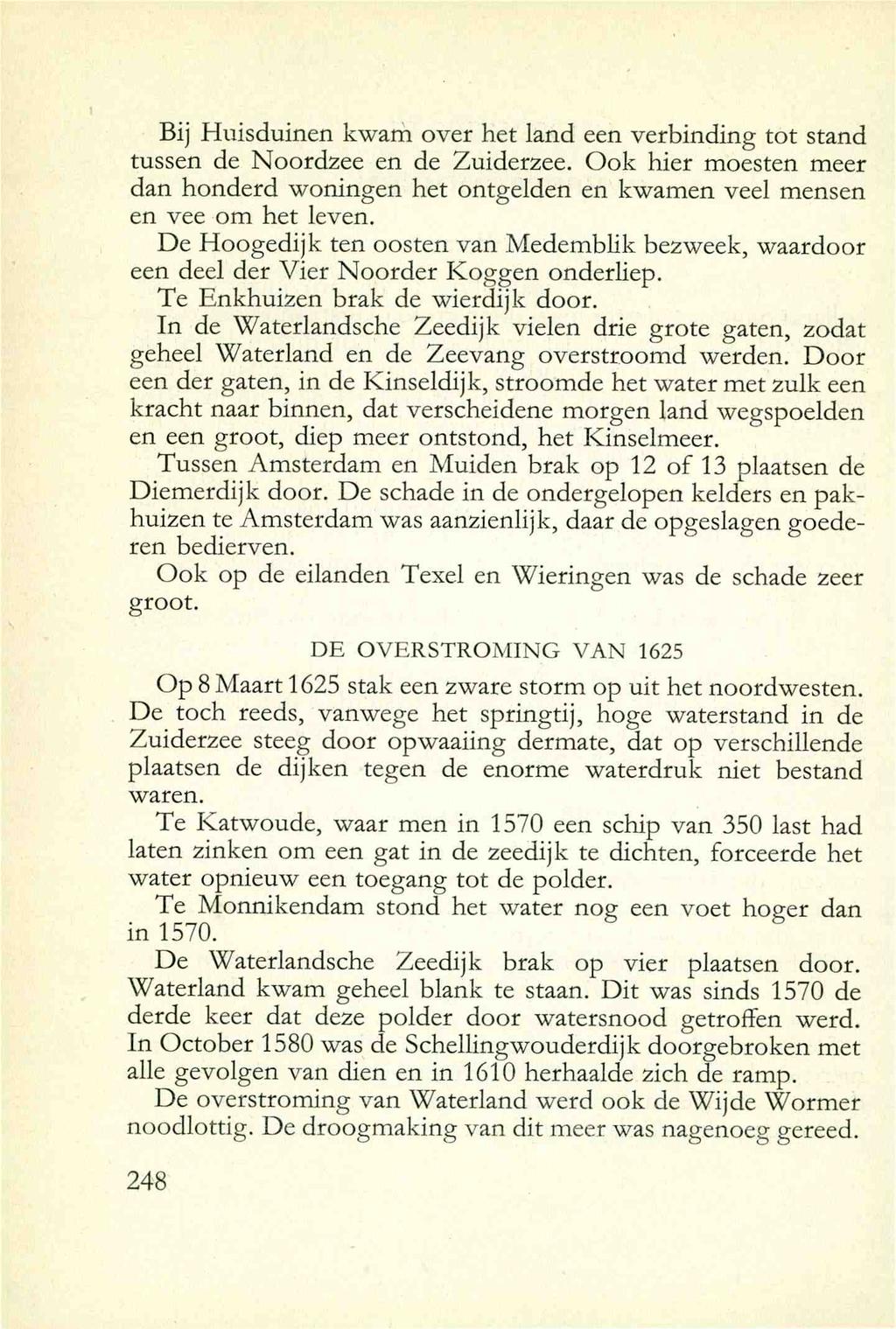 Bij Huisduinen kwam over het land een verbinding tot stand tussen de Noordzee en de Zuiderzee. Ook hier moesten meer dan honderd woningen het ontgelden en kwamen veel mensen en vee om het leven.