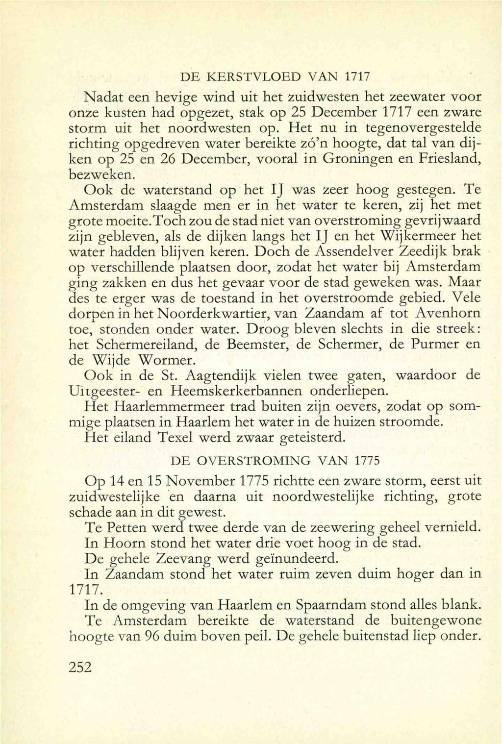 DE KERSTVLOED VAN 1717 Nadat een hevige wind uit het zuidwesten het zeewater voor onze kusten had opgezet, stak op 25 December 1717 een zware storm uit het noordwesten op.