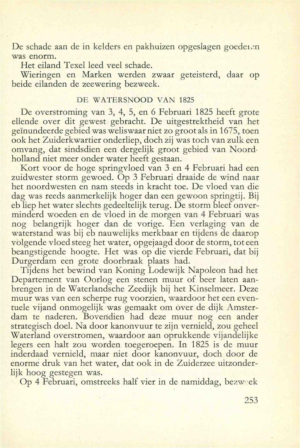 De schade aan de in kelders en pakhuizen opgesiagen goedeion was enorm. Het eiland Texel leed veel schade. Wieringen en Marken werden zwaar geteisterd, daar op beide eilanden de zeewering bezweek.