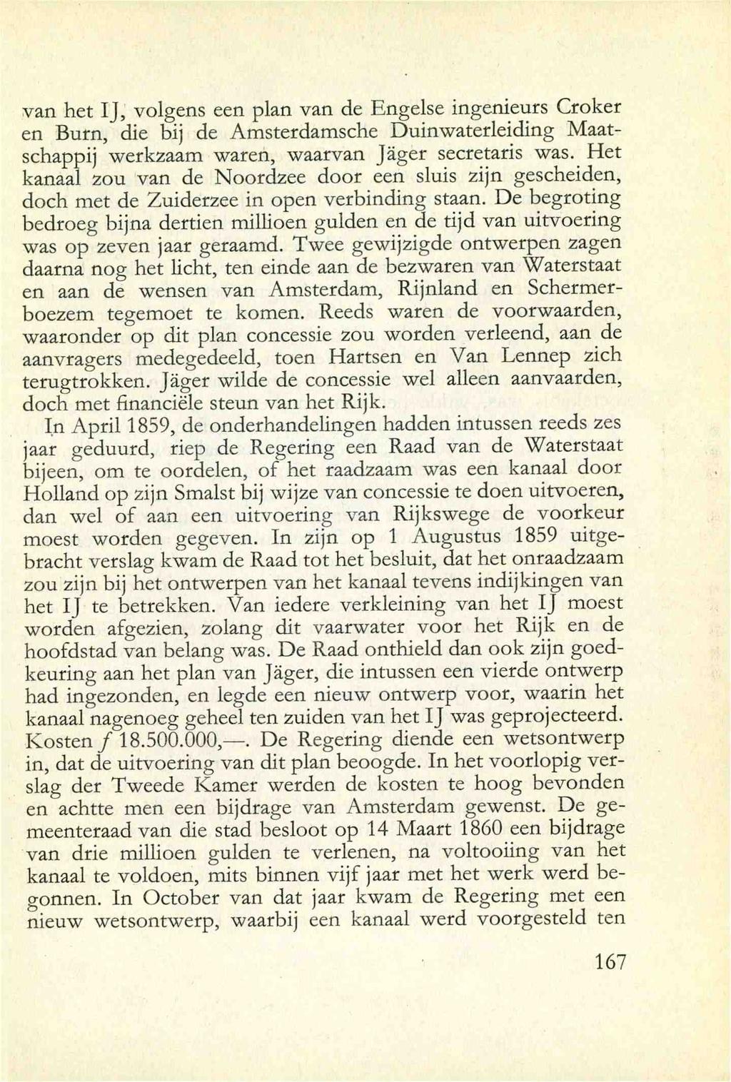 van het IJ, volgens een plan van de Engelse ingenieurs Croker en Burn, die bij de Amsterdamsche Duinwaterleiding Maatschappij werkzaam waren, waarvan Jager secretaris was.