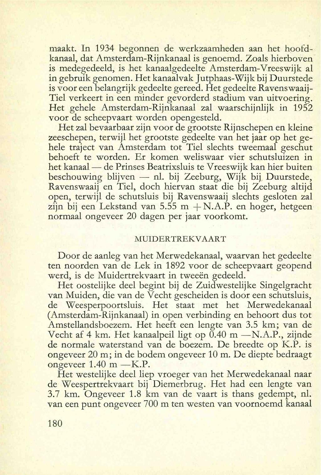 maakt. In 1934 begonnen de werkzaamheden aan het hoofdkanaal, dat Amsterdam-Rijnkanaal is genoemd. Zoals hierboven is medegedeeld, is het kanaalgedeelte Amsterdam-Vreeswijk al in gebruik genomen.