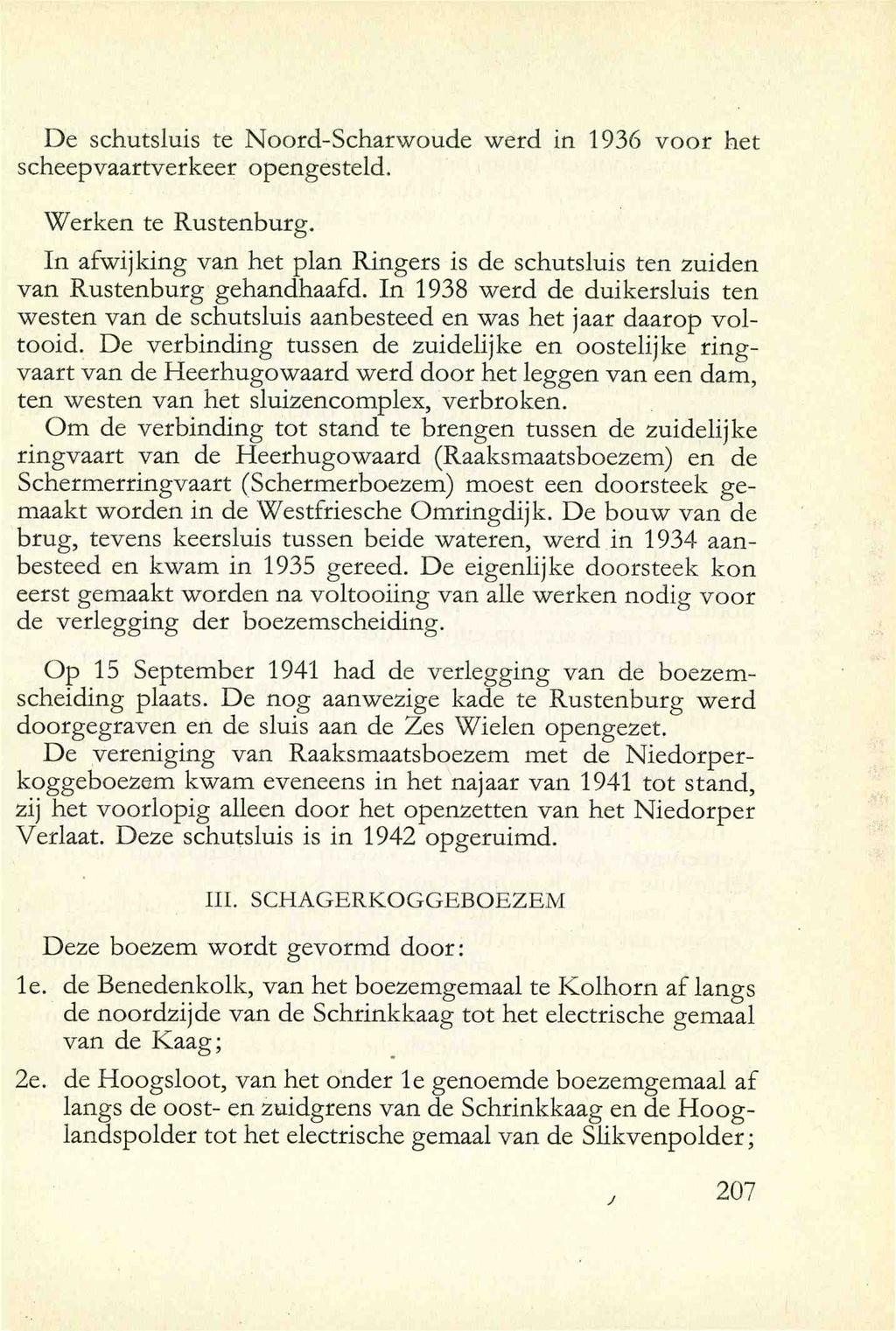 De schutsluis te Noord-Scharwoude werd in 1936 voor het scheepvaartverkeer opengesteld. Werken te Rustenburg. In afwijking van het plan Ringers is de schutsluis ten 2uiden van Rustenburg gehandhaafd.