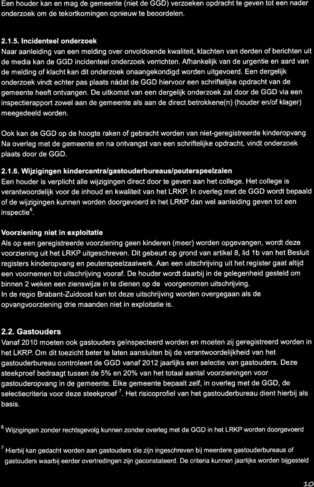 Een houder kan en mag de gemeente (niet de GGD) verzoeken opdracht te geven tot een nader onderzoek om de tekortkomingen opnieuw te beoordelen. 2.1.5.