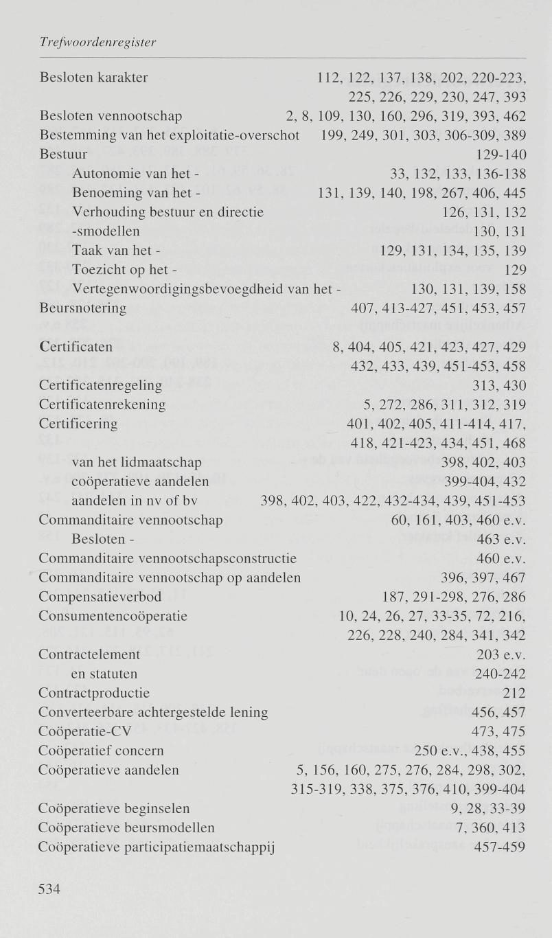 Besloten karakter 112, 122, 137, 138, 202, 220-223, 225, 226, 229, 230, 247,393 Besloten vennootschap 2, 8, 109, 130, 160, 296, 319, 393, 462 Bestemming van het exploitatie-overschot 199, 249, 301,